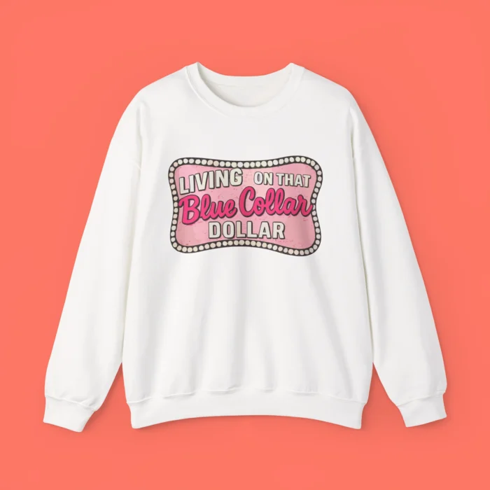 Living on That Blue Collar Dollar Sweatshirt