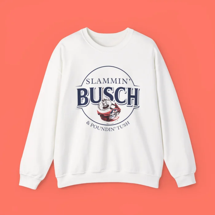 Slammin’ Busch and Pounding Tush Sweatshirt