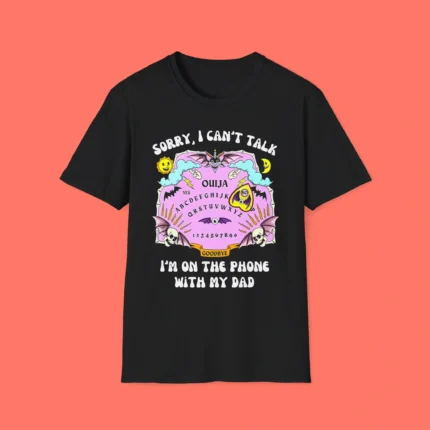 Sorry I Can't Talk I'm On The Phone With My Dad Ouija Board Shirt