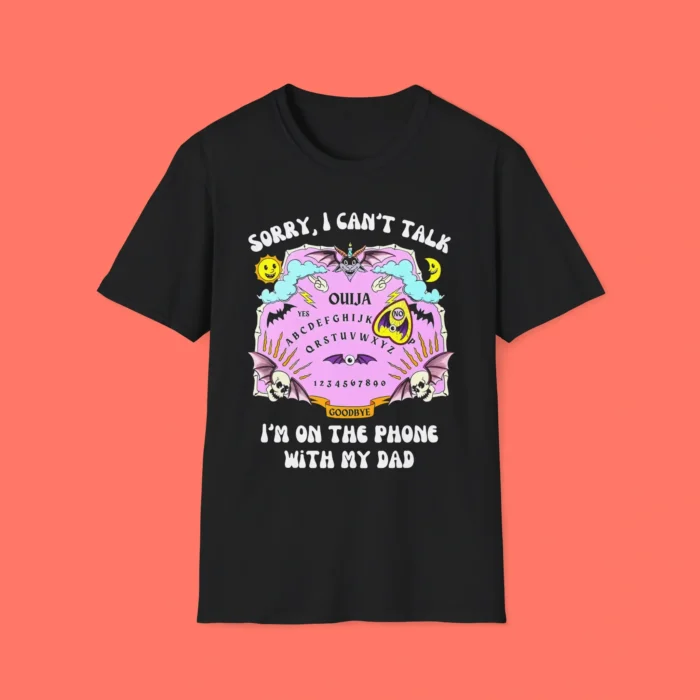 Sorry I Can't Talk I'm On The Phone With My Dad Ouija Board Shirt
