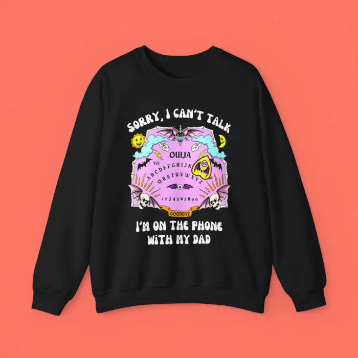 Sorry I Can't Talk I'm On The Phone With My Dad Ouija Board Sweatshirt