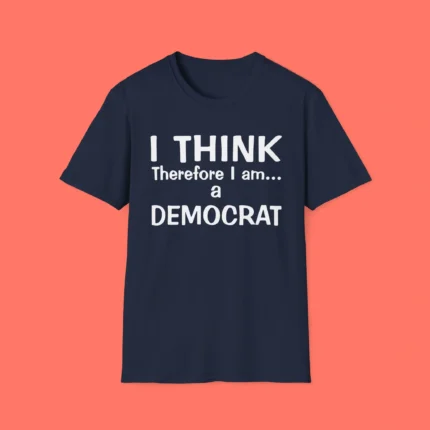 I Think Therefore I Am A Democrat Shirt