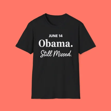 Obama Day June 14 Obama Still Missed Shirt