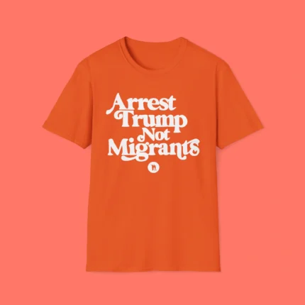 Arrest Trump Not Migrants Shirt