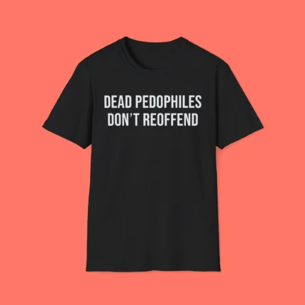 Dead Pedophiles Don't Reoffend Shirt