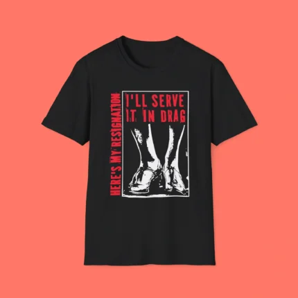 Here's My Resignation I'll Serve It in Drag Shirt