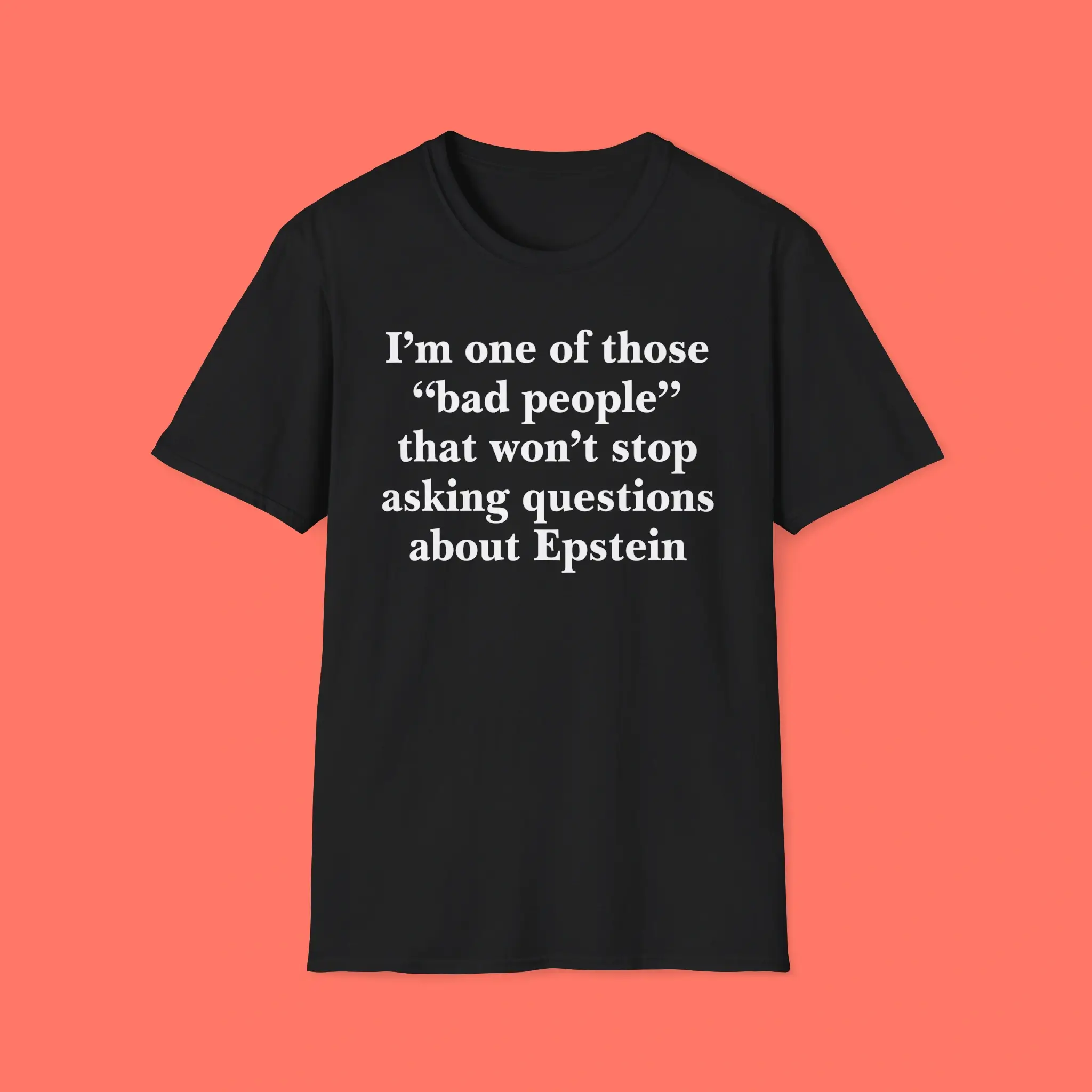 Im-One-Of-Those-Bad-People-That-Wont-Stop-Asking-Questions-About-Epstein-Shirt I'm One Of Those Bad People That Won't Stop Asking Questions About Epstein Shirt