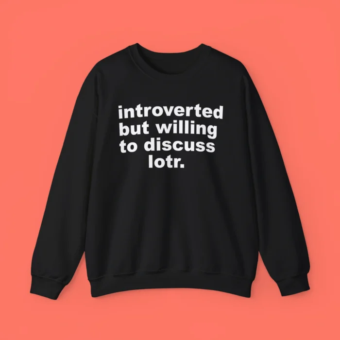 Introverted But Willing To Discuss Lotr Sweatshirt