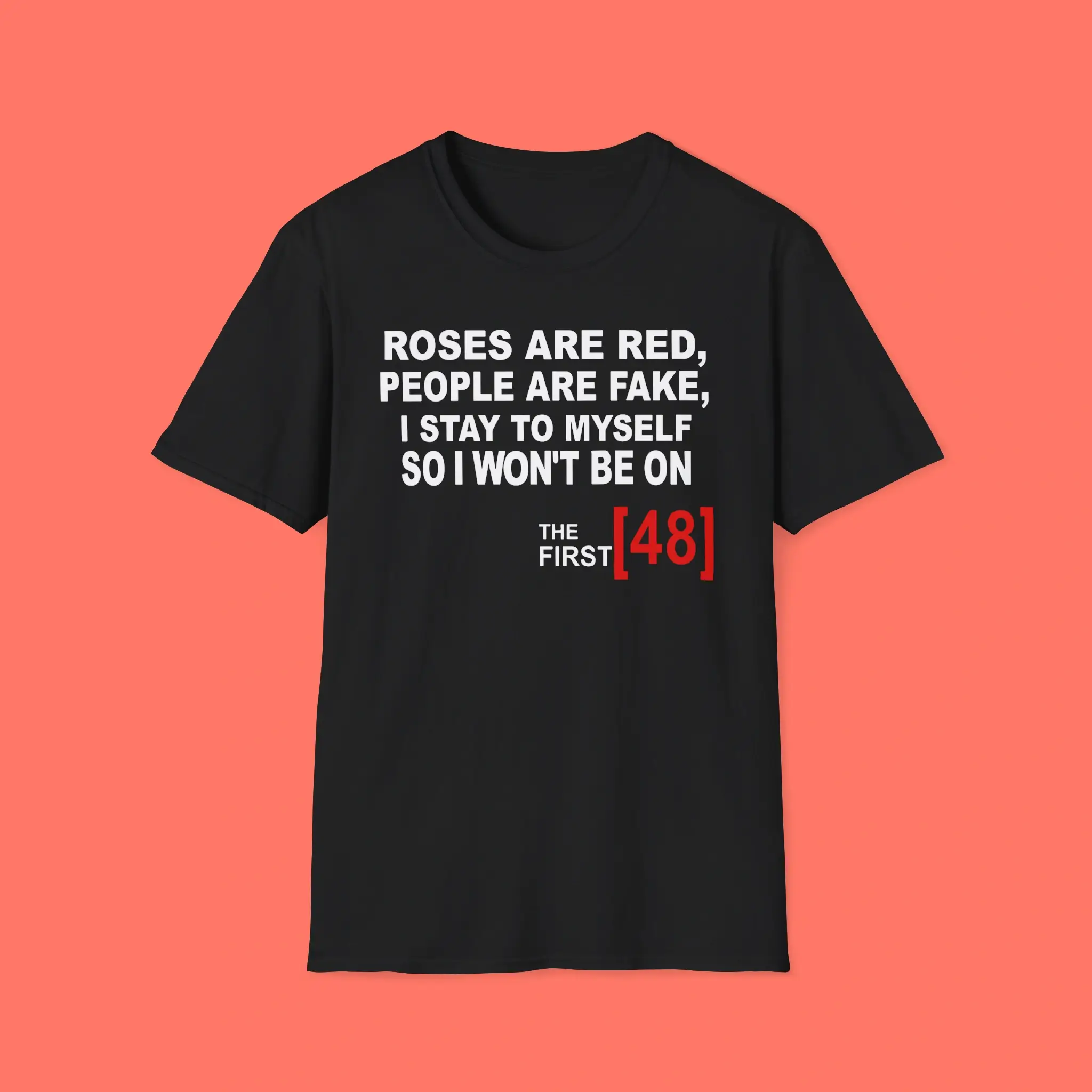 Roses-Are-Red-People-Are-Fake-I-Stay-To-Myself-So-I-Wont-Be-On-The-First-48-Shirt Roses Are Red People Are Fake I Stay To Myself So I Won't Be On The First 48 Shirt