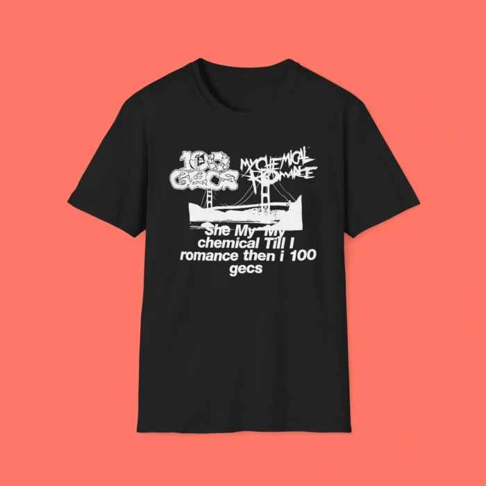 She My My Chemical Till I Romance Then I 100 Gecs Shirt