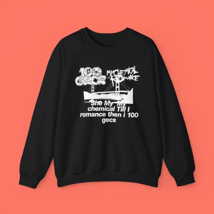 She My My Chemical Till I Romance Then I 100 Gecs Sweatshirt