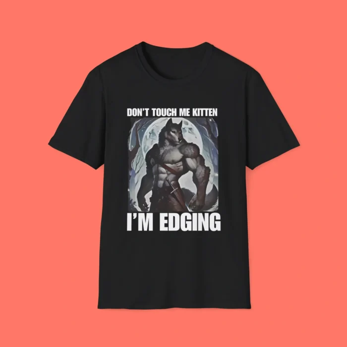 Don't Touch Me Kitten I'm Edging Shirt