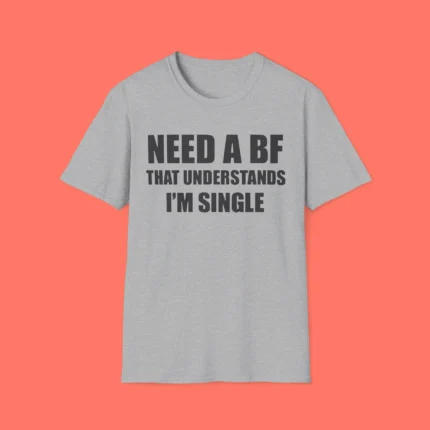 Need a Boyfriend That Understands I'm Single Shirt