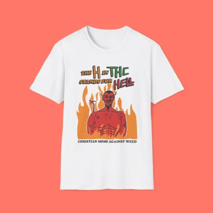 Best the H in the Stands for Hell Christian Moms Against Weed Shirt