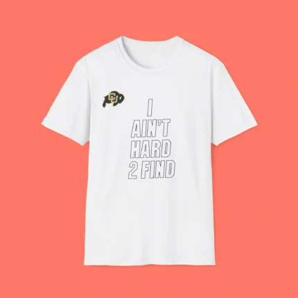 Colorado Buffaloes I Ain’t Hard To Find Shirt