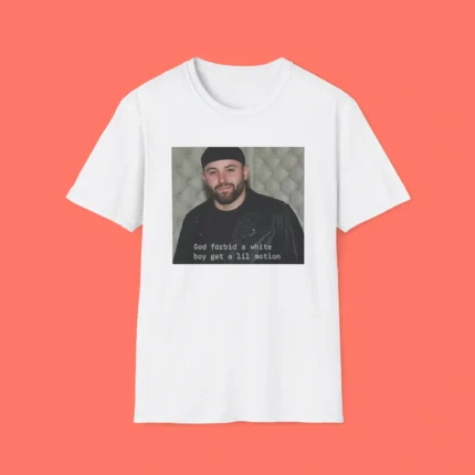 God Forbid A White Boy Get A Lil Motion Shirt