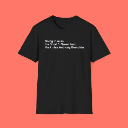 Going to miss the Short ’n Sweet tour like I miss Anthony Bourdain Shirt