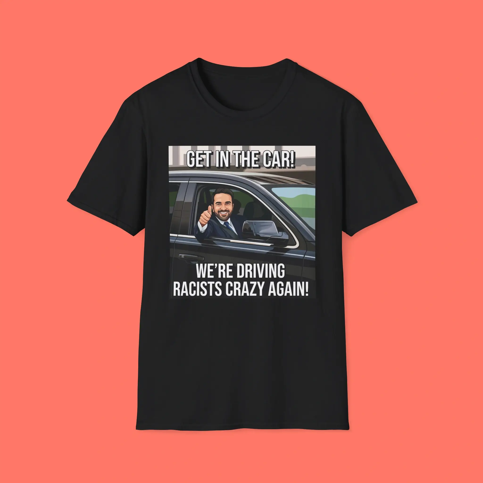 Were-Driving-Racists-Crazy-Again-Shirt Get In The Car We're Driving Racists Crazy Again Shirt