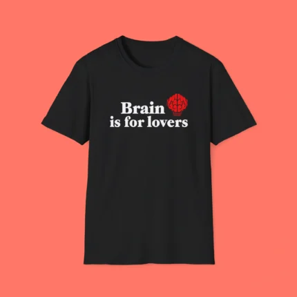 Brain is For Lovers Shirt