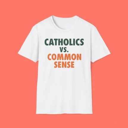Catholics Vs Common Sense Shirt