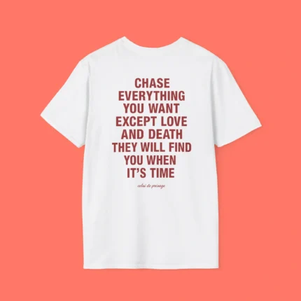 Chase Everything You Want Except Love and Death Shirt