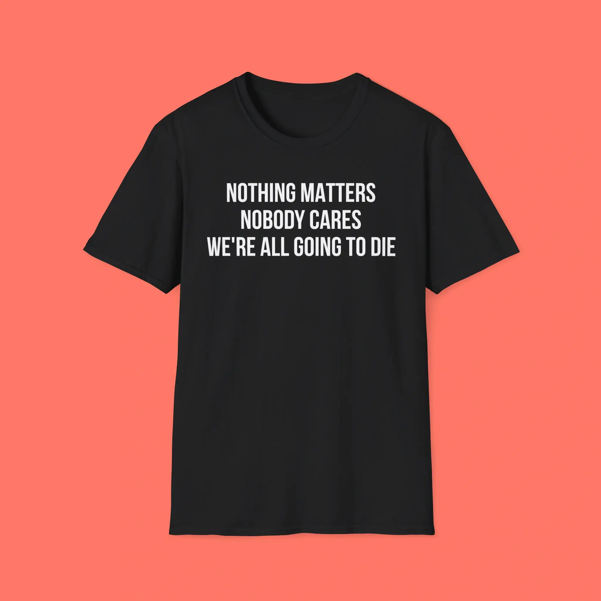 Nothing-Matters-Nobody-Cares-We're-All-Going-To-Die-Shirt Nothing Matters Nobody Cares We're All Going To Die Shirt