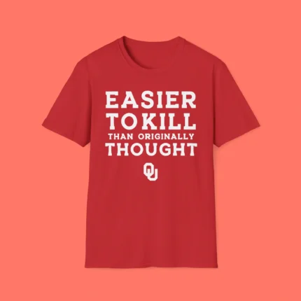 Easier To Kill Than Originally Thought Shirt