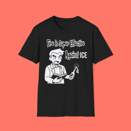 Fire Is Super Effective Against ICE Shirt