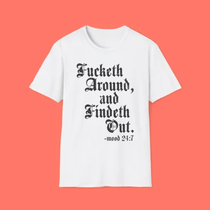 Fucketh Around And Findeth Out Mood 24:7 Shirt