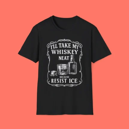 I'll Take My Whisky Neat Because FUCK ICE Shirt