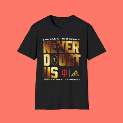 Indiana Hoosiers Never Doubt Us 2025 National Champions Shirt