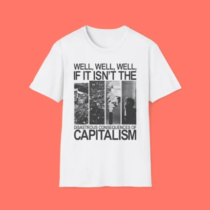 Well well well if it isn't the disastrous consequences of capitalism Shirt