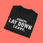Arrive Lay Down Leave Folded Shirt