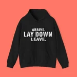 Arrive Lay Down Leave Hoodie