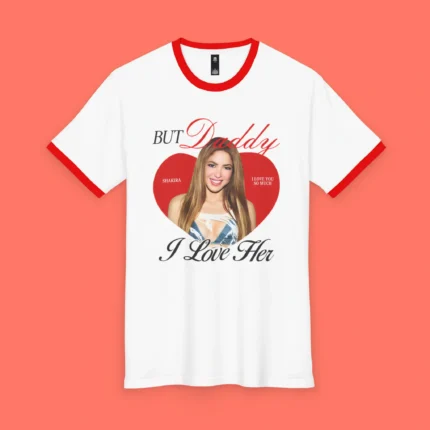 But Daddy I Love Her Shakira Ringer T-Shirt