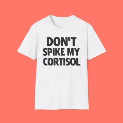 Don't Spike My Cortisol Shirt