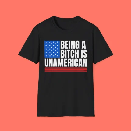 Being A Bitch Is Unamerican Shirt