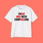 Treat Her With Compassion Premium Shirt