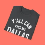 Y'all Can Kiss My Dallas Folded Shirt