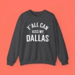 Y'all Can Kiss My Dallas Sweatshirt